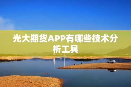 光大期货APP有哪些技术分析工具? 行情 光大期货APP有哪些技术分析工具?(图1)