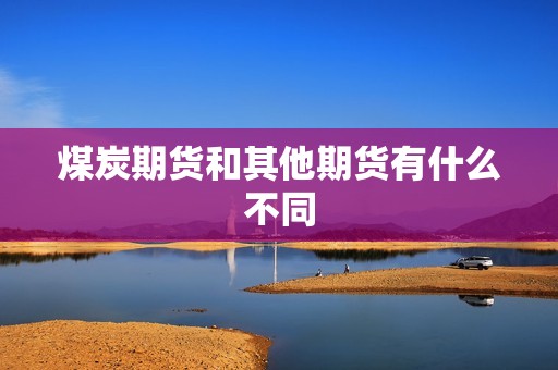 煤炭期货和其他期货有什么不同？(图1)