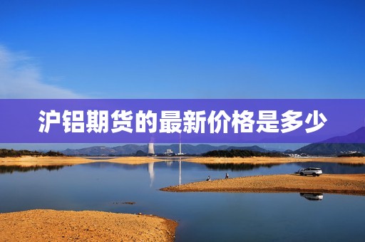 沪铝期货的最新价格是多少？(图1)