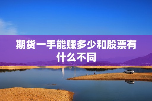 期货一手能赚多少和股票有什么不同? 行情 期货一手能赚多少和股票有什么不同?(图1)