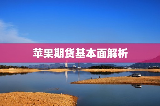苹果期货基本面解析? 行情 苹果期货基本面解析?(图1)