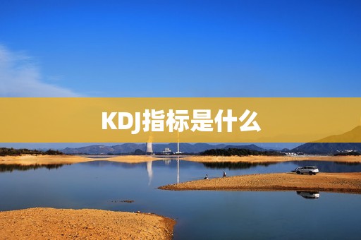 KDJ指标是什么? 行情 KDJ指标是什么?(图1)